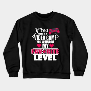 If You Were In A Video Game You Would Be My Favorite Level Crewneck Sweatshirt